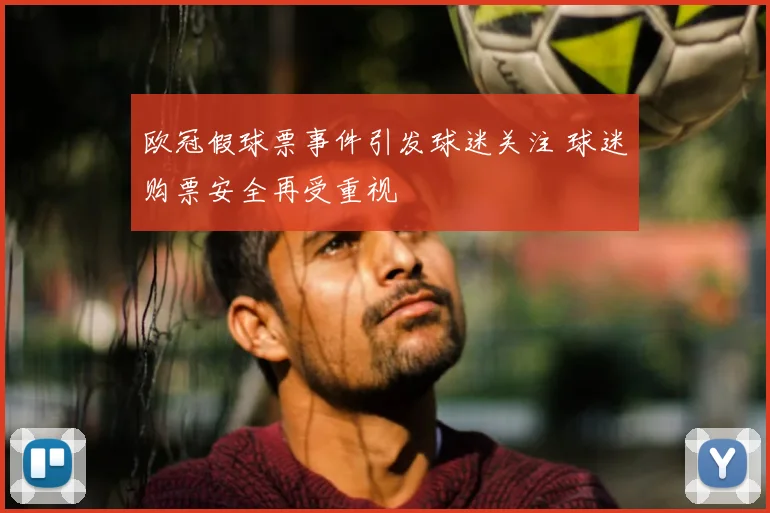 欧冠假球票事件引发球迷关注 球迷购票安全再受重视