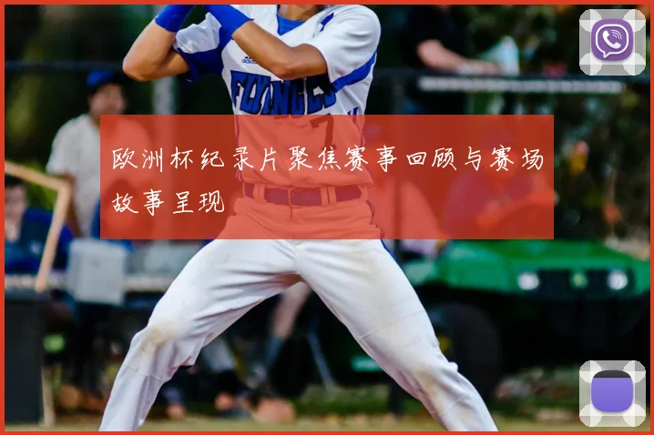 欧洲杯纪录片聚焦赛事回顾与赛场故事呈现